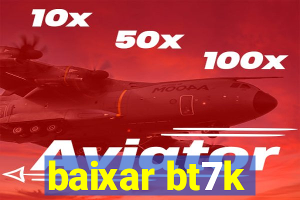 baixar bt7k